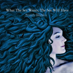 Sarah Blasko - What The Sea Wants, The Sea Will Have